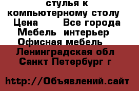 стулья к компьютерному столу › Цена ­ 1 - Все города Мебель, интерьер » Офисная мебель   . Ленинградская обл.,Санкт-Петербург г.